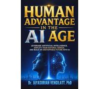 Human Advantage in the AI Age: Leverage Artificial Intelligence, Amplify Your Natural Genius, and Build an Unstoppable Future with AI