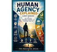 Human Agency Explained: Albert Bandura on Self-Efficacy, Personal Control, and Changing Your Life (Half Hour Help Psychology Series)