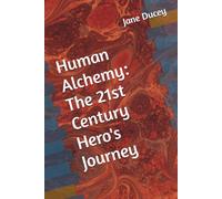 Human Alchemy: The 21st Century Hero's Journey