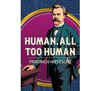 Human, All Too Human: A Classic Work of Freedom, Reason and Human Nature