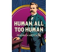 Human, All Too Human : A Classic Work of Freedom, Reason and Human Nature