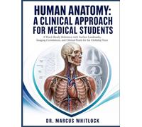 HUMAN ANATOMY: A CLINICAL APPROACH FOR MEDICAL STUDENTS: A Ward-Ready Reference with Surface Landmarks, Imaging Correlations, and Clinical Pearls for the Clerkship Years