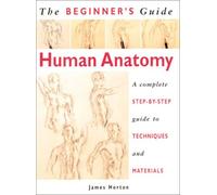 Human Anatomy: An Artist's Step-by-Step Guide to Techniques and Materials (The Beginner's Guide S.)