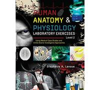 Human Anatomy and Physiology Laboratory Exercises Level 2: Using Medical Case Studies and Crime-Scene Investigative Approaches