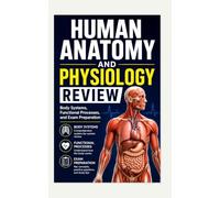 HUMAN ANATOMY AND PHYSIOLOGY REVIEW: Body Systems, Functional Processes, and Exam Preparation