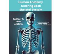 Human Anatomy Coloring Book Skeletal System: Best Way To Learn Anatomy: Detailed illustrations For Medical Students, Professionals, and Enthusiasts