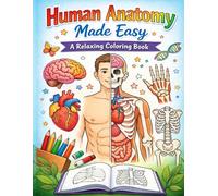 Human Anatomy Made Easy: A Detailed Skeletal, Muscular and Organ System Coloring Book for Students and Adults