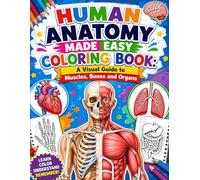 Human Anatomy Made Easy Coloring Book: A Visual Guide to Muscles, Bones and Organs: Learn and remember human anatomy faster through fun and relaxing coloring