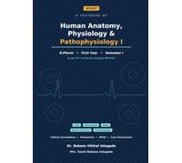 Human Anatomy, Physiology and Pathophysiology I: A Complete Textbook for B.Pharm First Year (BP104T) - Cells, Tissues, Systems and Disease
