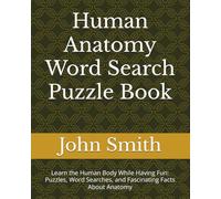 Human Anatomy Word Search Puzzle Book: Learn the Human Body While Having Fun: Puzzles, Word Searches, and Fascinating Facts About Anatomy (Word Search Puzzle books for adults and children)