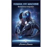 Human and Machine: Biomechanical Integration: 3 (The Transformation of Human Biology)