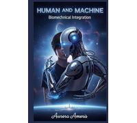 Human and Machine: Biomechanical Integration (The Transformation of Human Biology)