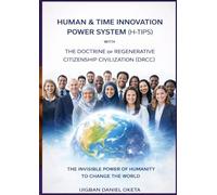HUMAN AND TIME INNOVATION POWER SYSTEM (H-TIPS) with THE DOCTRINE OF REGENERATIVE CITIZENSHIP CIVILIZATION (DRCC): The Invisible Power of Humanity to Change the World