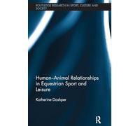 Human-Animal Relationships in Equestrian Sport and Leisure (Routledge Research in Sport, Culture and Society)