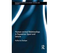 Human-Animal Relationships in Equestrian Sport and Leisure (Routledge Research in Sport, Culture and Society)