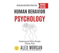 Human Behavior Psychology:: Understand Why People Think, Feel, and Act the Way They Do