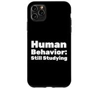 Human Behavior: Still Studying Case for iPhone 11 Pro Max
