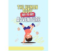 Human Body Dot-to-Dot Adventure: Kids’ Learning Activity: Fun Educational Activity Book to Learn Anatomy, Improve Focus, and Enhance Motor Skills for Ages 3-5