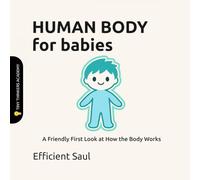 Human Body for Babies (Tiny Thinkers Academy): A Friendly First Look at How the Body Works (Tiny Thinkers Academy - STEM for Babies)