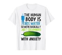 Human Body is 90% Water So We're Just Cucumbers with Anxiety T-Shirt