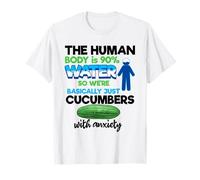 Human Body is 90% Water So We're Just Cucumbers with Anxiety T-Shirt