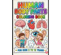 Human Body Parts Coloring Book for Kids Ages 3-12: Fun & Educational Anatomy Coloring Pages to Learn Body Parts, Organs, Musculoskeletal System & Healthy Habits