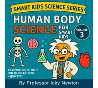 HUMAN BODY SCIENCE FOR SMART KIDS: Discover the Gross, Funny, and Fascinating Facts About You! (Professor Icky Newton's Smart Kids Science Series)