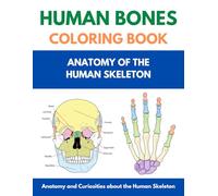 HUMAN BONES COLORING BOOK: ANATOMY OF THE HUMAN SKELETON: Anatomy and Curiosities about the Human Skeleton for all ages