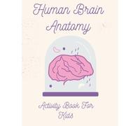 Human Brain Anatomy Activity Book For Kids: A fun Book About the Brain for youngest