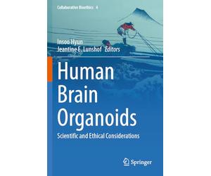Human Brain Organoids: Scientific and Ethical Considerations (Collaborative Bioethics, 4)