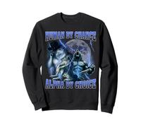 Human By Chance Alpha By Choice Cool Funny Alpha Wolf Meme Sweatshirt