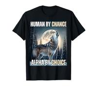 Human By Chance Alpha By Choice Cool Funny Alpha Wolf Meme T-Shirt