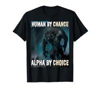 Human By Chance Alpha By Choice Cool Funny Alpha Wolf Meme T-Shirt