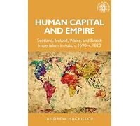 Human Capital and Empire: Scotland, Ireland, Wales and British Imperialism in Asia, C.1690-C.1820: 12 (Studies in Imperialism)