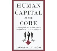 Human Capital at the Core: Strategies for Sustainable Workforce Transformation (The Leadership Trilogy)