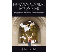 HUMAN CAPITAL BEYOND HR: Why People Are the Greatest Business Investment