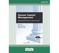 Human Capital Management: What Really Works in Government - Large Print