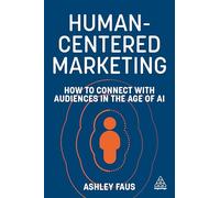 Human-Centered Marketing : How to Connect with Audiences in the Age of AI
