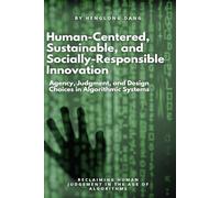 Human-Centered, Sustainable, and Socially-Responsible Innovation: Agency, Judgment, and Design Choices in Algorithmic Systems