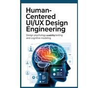 HUMAN-CENTERED UI/UX DESIGN ENGINEERING: Design psychology usability testing and cognitive modeling
