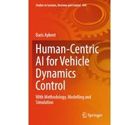 Human-Centric AI for Vehicle Dynamics Control: With Methodology, Modelling and Simulation (Studies in Systems, Decision and Control, 494)