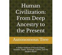 Human Civilization: From Deep Ancestry to the Present: A Global Textbook of Human Origins, Societies, States, Exchange, Conflict, and the Modern World