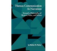 Human Communication as Narration: Toward a Philosophy of Reason, Value and Action (Studies in Rhetoric and Communications)