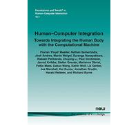 Human-Computer Integration: Towards Integrating the Human Body with the Computational Machine (Foundations and Trends® in Human-Computer Interaction)
