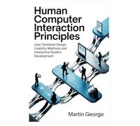 HUMAN COMPUTER INTERACTION PRINCIPLES: user centered design usability methods and interactive system development (ADVANCED COMPUTING AND INTELLIGENT TECHNOLOGIES SERIES)