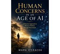 Human Concerns in an Age of AI: A Practical Approach to Human Problems Through Discernment