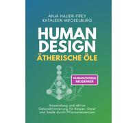 Human Design - Ätherische Öle: Dekonditionierung für Körper, Geist und Seele durch Pflanzenessenzen
