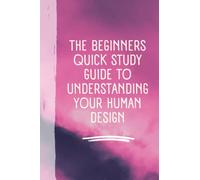 Human Design For Beginners: The Quick Study Guide on Understanding Your Chart