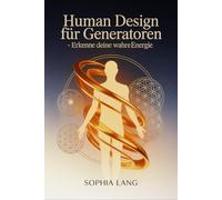 Human Design für Generatoren - Erkenne deine wahre Energie: Wie du deine Lebenskraft, Strategie und innere Autorität verstehst, Entscheidungen ... Praxis - Spirituelle Grundlagen & Rituale)
