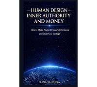 Human Design Inner Authority and Money: How to Make Aligned Financial Decisions and Trust Your Strategy (The Human Design Wealth Codes)